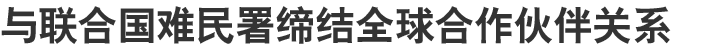 与联合国难民署缔结全球合作伙伴关系