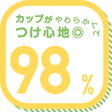 カップがやわらかくてつけ心地◎ 98%