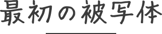 最初の被写体