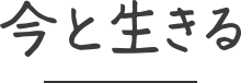今と生きる
