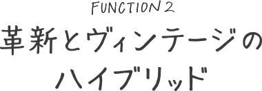 革新とヴィンテージのハイブリッド