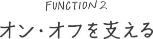 オン・オフを支える