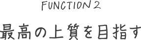 最高の上質を目指す