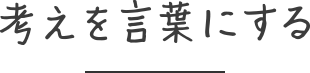 考えを言葉にする