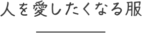 人を愛したくなる服