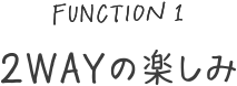 2WAYの楽しみ