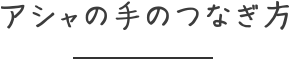 アシャの手のつなぎ方
