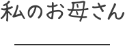 私のお母さん