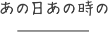 あの日あの時の