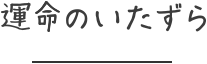 運命のいたずら
