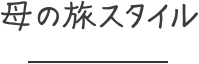 母の旅スタイル
