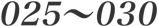 025-030